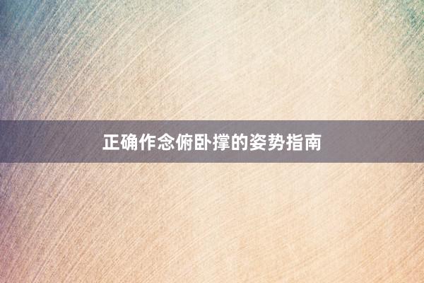 正确作念俯卧撑的姿势指南